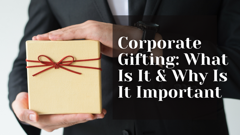 Corporate Gifting: What Is It & Why Is It Important